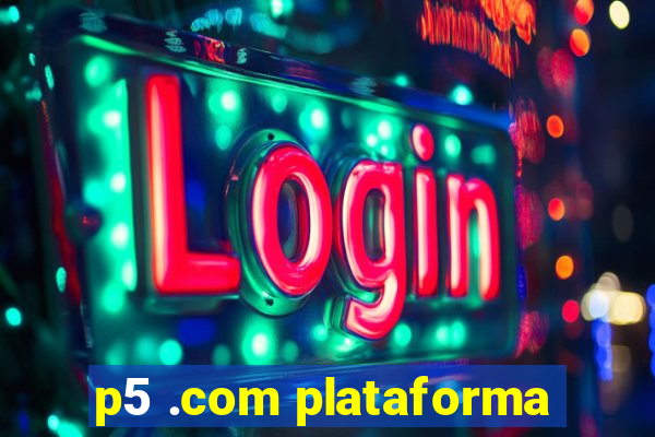 p5 .com plataforma